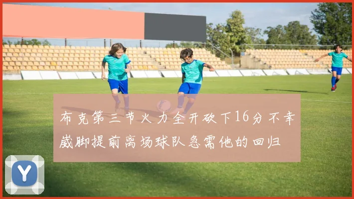 布克第三节火力全开砍下16分不幸崴脚提前离场球队急需他的回归