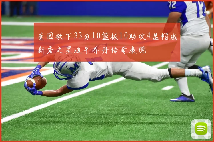 奎因砍下33分10篮板10助攻4盖帽成新秀之星追平乔丹传奇表现