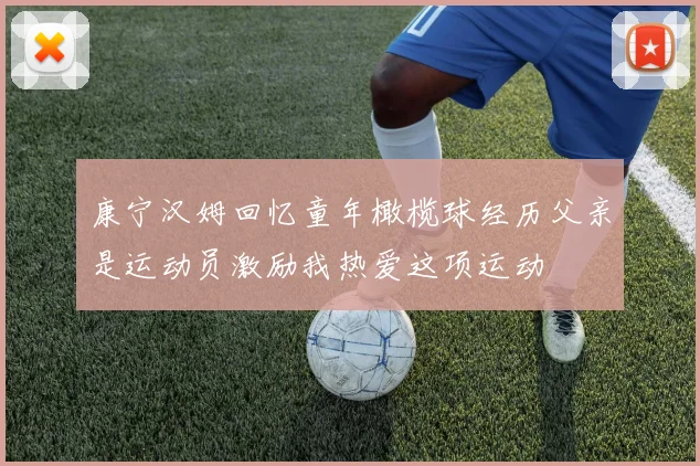 康宁汉姆回忆童年橄榄球经历父亲是运动员激励我热爱这项运动