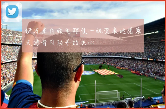 伊万亲自致电邵佳一祝贺表达愿意支持昔日助手的决心