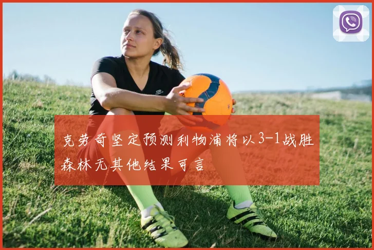 克劳奇坚定预测利物浦将以3-1战胜森林无其他结果可言